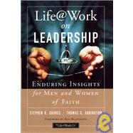 Life@Work on Leadership : Enduring Insights for Men and Women of Faith by Graves, Stephen R.; Addington, Thomas G., 9780787964207