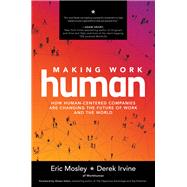 Making Work Human: How Human-Centered Companies are Changing the Future of Work and the World by Mosley, Eric; Irvine, Derek, 9781260464207