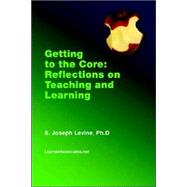 Getting to the Core : Reflections on Teaching and Learning by Levine, S. Joseph, 9781411624207