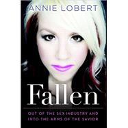 Fallen Out of the Sex Industry & Into the Arms of the Savior by Lobert, Annie, 9781617954207