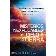 Misterios Inexplicables del Cielo y la Tierra / Unexplained Mysteries of Heaven and Earth by Phillips, Ron, 9781621364207