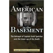 An American in the Basement The Betrayal of Captain Scott Speicher and the Cover-up of His Death by Yarsinske, Amy Waters, 9781937584207