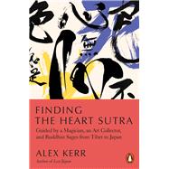 Finding the Heart Sutra Guided by a Magician, an Art Collector and Buddhist Sages from Tibet to Japan by Kerr, Alex, 9780141994208
