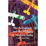 The Aeroplane and the Making of Modern India by Iqbal, Aashique Ahmed, 9780192864208