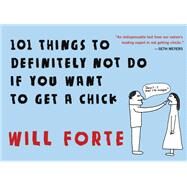 101 Things to Definitely Not Do if You Want to Get a Chick by Will Forte, 9780316464208