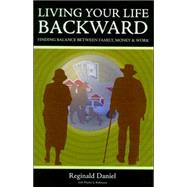 Living Your Life Backward: Finding Balance Between Family, Money & Work by Daniel, Reginald; Robinson, Phyllis S., 9780978714208