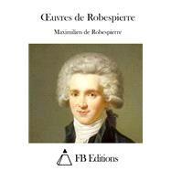 Oeuvres De Robespierre by Robespierre, Maximilien De; FB Editions, 9781508734208