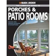 Black & Decker The Complete Guide to Porches & Patio Rooms Sunrooms, Patio Enclosures, Breezeways & Screened Porches by Schmidt, Phil, 9781589234208