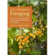 California Foraging 120 Wild and Flavorful Edibles from Evergreen Huckleberries to Wild Ginger by Lowry, Judith Larner, 9781604694208