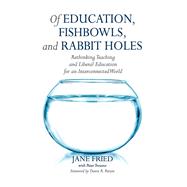 Of Education, Fishbowls, and Rabbit Holes by Fried, Jane; Troiano, Peter (CON); Person, Dawn R., 9781620364208