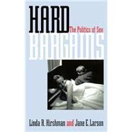 Hard Bargains The Politics of Sex by Hirshman, Linda R.; Larson, Jane E., 9780195134209