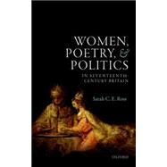 Women, Poetry, and Politics in Seventeenth-Century Britain by Ross, Sarah C. E., 9780198724209