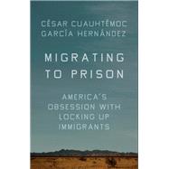 Migrating to Prison by Hernndez, Csar Cuauhtmoc Garca, 9781620974209