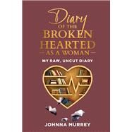 Diary Of The Broken Hearted: As A Woman My Raw, Uncut Diary by Murrey, Johnna, 9781098384210