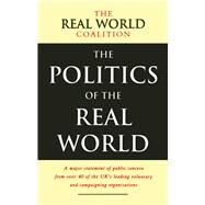 The Politics of the Real World: A Major Statement of Public Concern from over 40 of the UK's Leading Voluntary and Campaigning Organisations by Coalition,Real World, 9781138424210