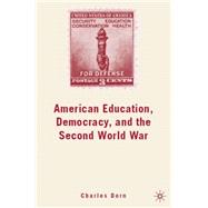 American Education, Democracy, and the Second World War by Dorn, Charles, 9781403984210
