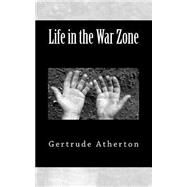 Life in the War Zone by Atherton, Gertrude Franklin Horn, 9781507864210