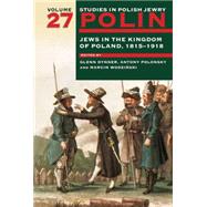 Polin: Studies in Polish Jewry Volume 27 Jews in the Kingdom of Poland, 1815-1918 by Dynner, Glenn; Polonsky, Antony; Wodzinski, Marcin, 9781906764210