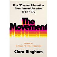 The Movement How Women's Liberation Transformed America 1963-1973 by Bingham, Clara, 9781982144210