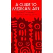 A Guide to Mexican Art: From Its Beginnings to the Present by Fernandez, Justino, 9780226244211