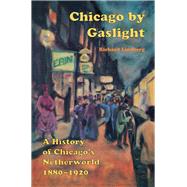 Chicago by Gaslight A History of Chicago's Netherworld: 1880-1920 by Lindberg, Richard; Deckert, Bob, 9780897334211
