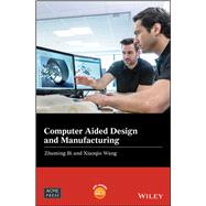 Computer Aided Design and Manufacturing by Bi, Zhuming; Wang, Xiaoqin, 9781119534211