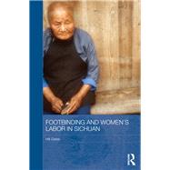 Footbinding and Women's Labor in Sichuan by Gates; Hill, 9781138104211