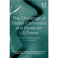 The Challenge of Global Commons and Flows for US Power: The Perils of Missing the Human Domain by Aaltola,Mika, 9781409464211