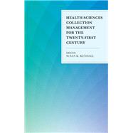 Health Sciences Collection Management for the Twenty-first Century by Kendall, Susan K., 9781442274211