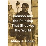 Picasso and the Painting That Shocked the World by Unger, Miles J., 9781476794211