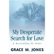 My Desperate Search for Love by Jones, Grace M., 9781591604211