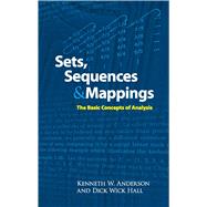 Sets, Sequences and Mappings The Basic Concepts of Analysis by Anderson, Kenneth; Hall, Dick Wick, 9780486474212