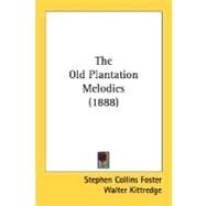 The Old Plantation Melodies by Foster, Stephen Collins; Kittredge, Walter; Copeland, Charles, 9780548774212
