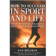 How to Succeed in Sport and Life: Transforming Training into a Path of Discovery by Millman, Dan, 9781567314212