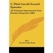 C Plinii Caecilii Secundi Epistulae : Ad Traianum Imperatorem Cum Eiusdem Responsis (1889) by Pliny; Hardy, Ernest George, 9781104044213