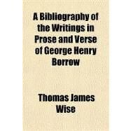 A Bibliography of the Writings in Prose and Verse of George Henry Borrow by Wise, Thomas James, 9781153794213