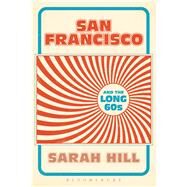San Francisco and the Long 60s by Hill, Sarah, 9781628924213