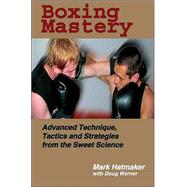Boxing Mastery Advanced Technique, Tactics, and Strategies from the Sweet Science by Hatmaker, Mark; Werner, Doug, 9781884654213
