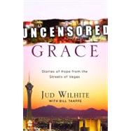 Uncensored Grace: Stories of Hope from the Streets of Vegas by Wilhite, Jud, 9781934384213