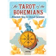 The Tarot of the Bohemians Absolute Key to Occult Science by Papus; Morton, A.P.; Waite, A. E., 9780486834214