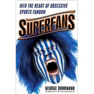 Superfans Into the Heart of Obsessive Sports Fandom by Dohrmann, George, 9780553394214