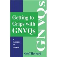 Getting to Grips with GNVQs: A Handbook for Teachers by Hayward, Geoff, 9780749414214