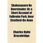 Shakespeare No Deerstealer: Or, a Short Account of Fulbroke Park, Near Stratford-on-avon by Bracebridge, Charles Holte, 9781154464214