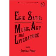 Erik Satie: Music, Art and Literature by Potter,Caroline, 9781409434214