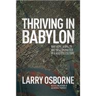 Thriving in Babylon Why Hope, Humility, and Wisdom Matter in a Godless Culture by Osborne, Larry, 9781434704214