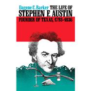 The Life of Stephen F. Austin, Founder of Texas, 1793-1836: A Chapter in the Westward Movement of the Anglo-American People by Barker, Eugene Campbell, 9780292784215