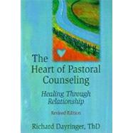 The Heart of Pastoral Counseling: Healing Through Relationship, Revised Edition by Dayringer; Richard L, 9780789004215