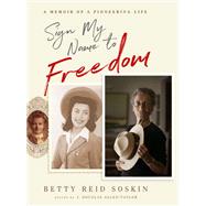 Sign My Name to Freedom A Memoir of a Pioneering Life by REID-SOSKIN, BETTY, 9781401954215