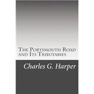 The Portsmouth Road and Its Tributaries by Harper, Charles G., 9781508424215