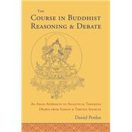 The Course in Buddhist Reasoning and Debate An Asian Approach to Analytical Thinking Drawn from Indian and Tibetan Sources by PERDUE, DANIEL, 9781559394215